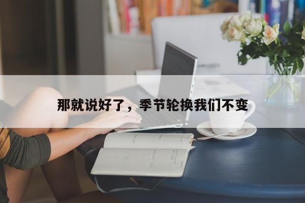 那就说好了，季节轮换我们不变