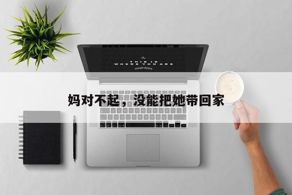 妈对不起，没能把她带回家